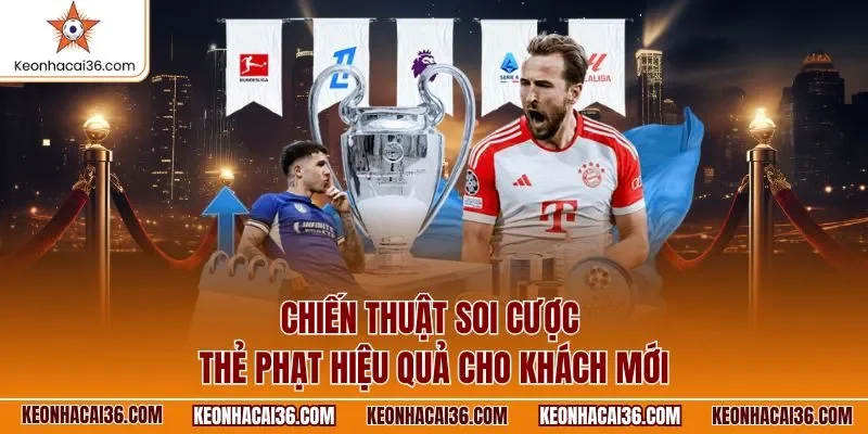 Chiến thuật soi cược thẻ phạt hiệu quả cho khách mới