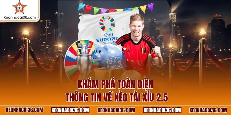 Khám phá toàn diện thông tin về kèo tài xỉu 2.5